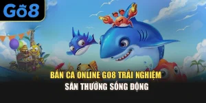 Bắn Cá Online Go8 – Trải Nghiệm Săn Thưởng Sống Động