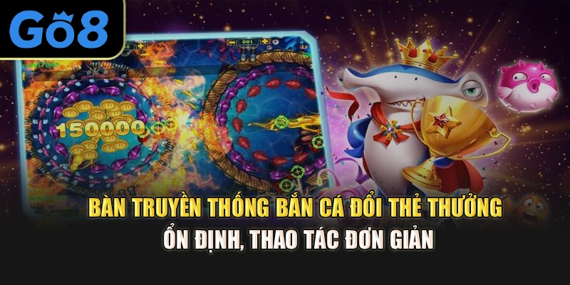 Bàn truyền thống bắn cá đổi thẻ thưởng ổn định, thao tác đơn giản