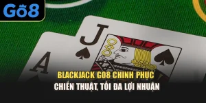 Blackjack Go8 – Chinh Phục Chiến Thuật, Tối Đa Lợi Nhuận