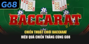 Chiến Thuật Chơi Baccarat Hiệu Quả – Chiến Thắng Cùng Go8
