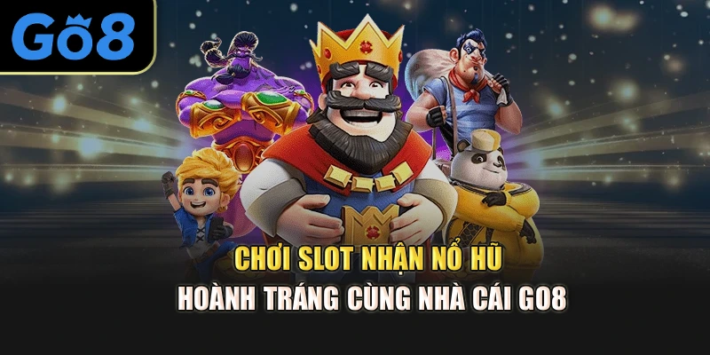Chơi slot nhận nổ hũ hoành tráng cùng nhà cái go8