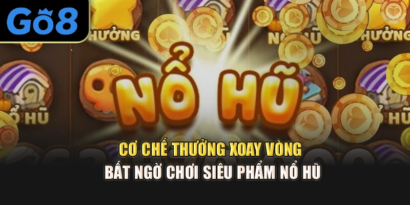 Cơ chế thưởng xoay vòng bất ngờ chơi siêu phẩm nổ hũ