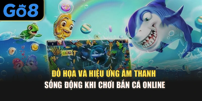 Đồ họa và hiệu ứng âm thanh sống động khi chơi bắn cá online