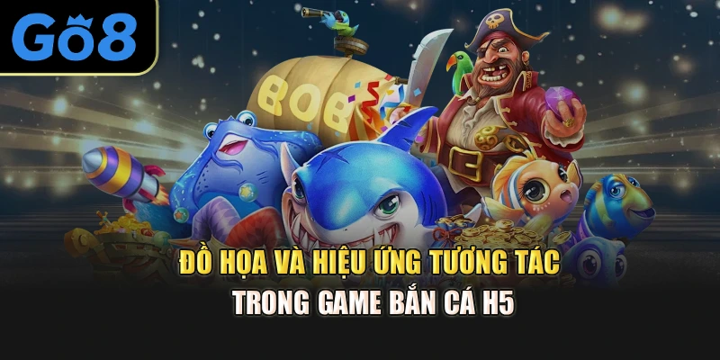 Đồ họa và hiệu ứng tương tác trong game bắn cá H5