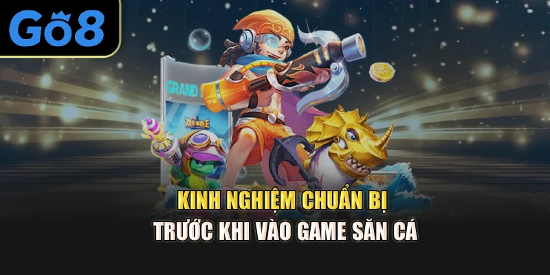 Kinh nghiệm chuẩn bị trước khi vào game săn cá