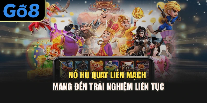 Nổ hũ quay liền mạch mang đến trải nghiệm liên tục